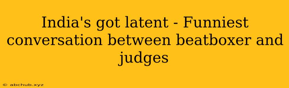 India's got latent - Funniest conversation between beatboxer and judges 