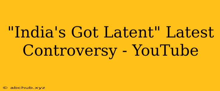 "India's Got Latent" Latest Controversy - YouTube