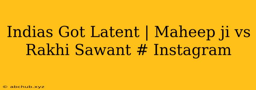 Indias Got Latent | Maheep ji vs Rakhi Sawant # Instagram