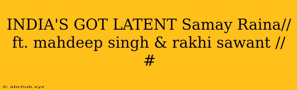 INDIA'S GOT LATENT Samay Raina// ft. mahdeep singh & rakhi sawant // # 