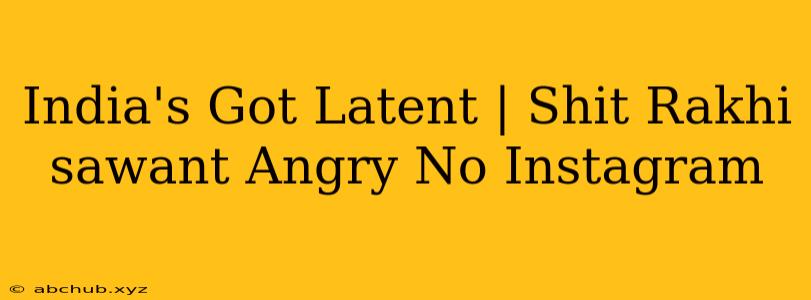 India's Got Latent | Shit Rakhi sawant Angry No Instagram