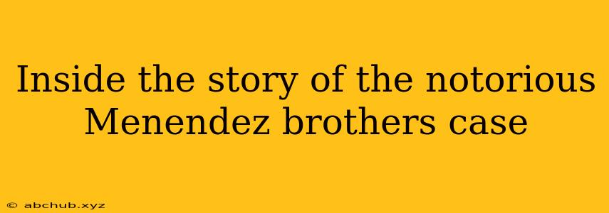 Inside the story of the notorious Menendez brothers case