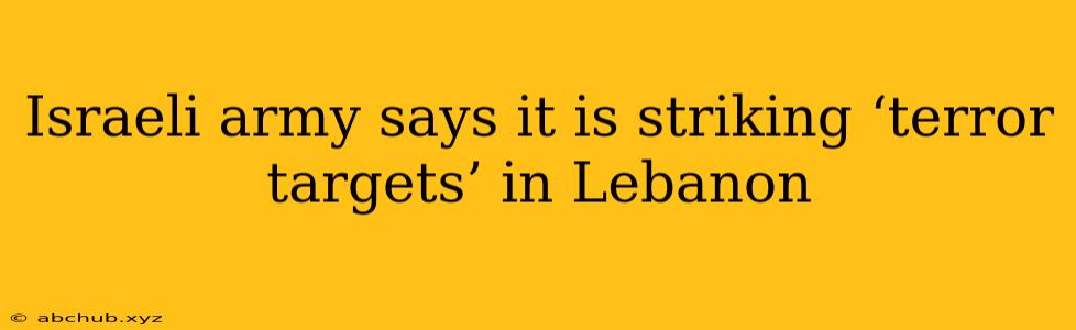 Israeli army says it is striking ‘terror targets’ in Lebanon