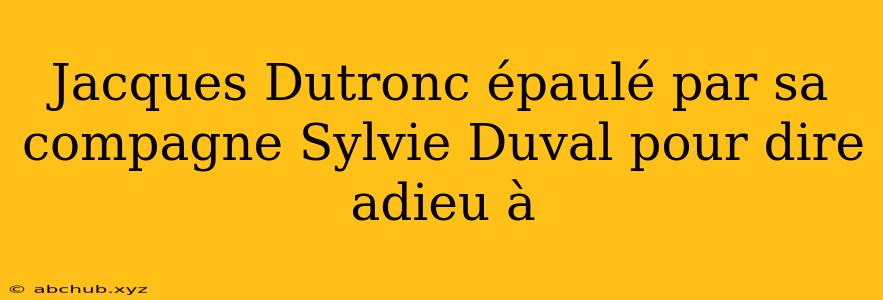 Jacques Dutronc épaulé par sa compagne Sylvie Duval pour dire adieu à 