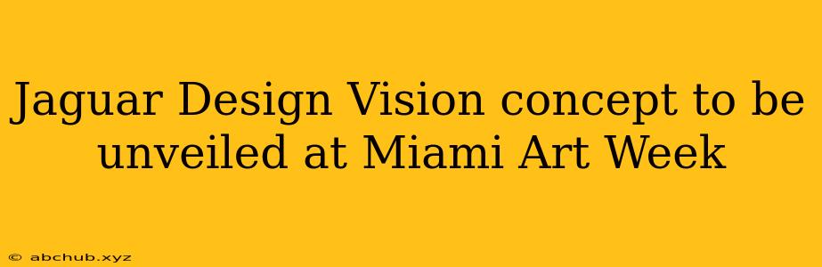 Jaguar Design Vision concept to be unveiled at Miami Art Week