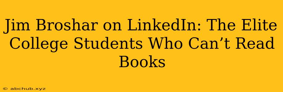 Jim Broshar on LinkedIn: The Elite College Students Who Can’t Read Books