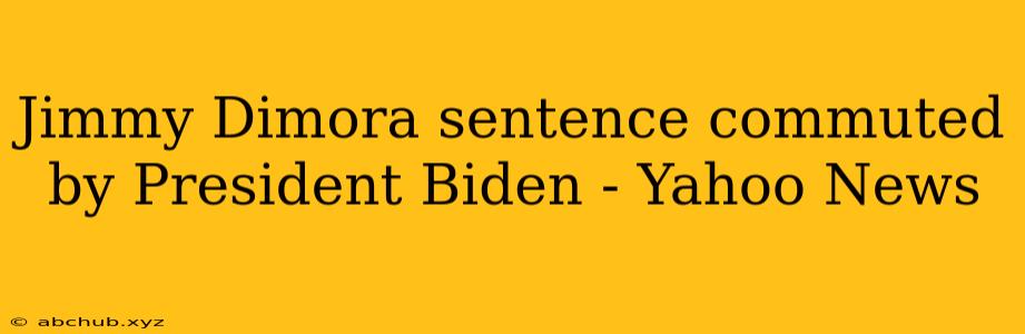 Jimmy Dimora sentence commuted by President Biden - Yahoo News