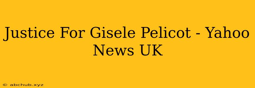 Justice For Gisele Pelicot - Yahoo News UK