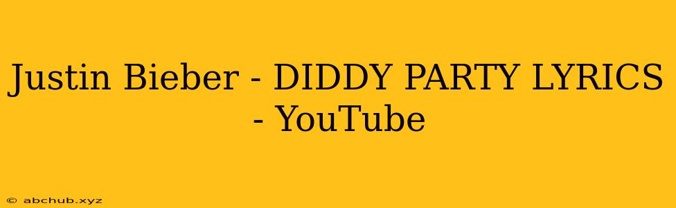 Justin Bieber - DIDDY PARTY LYRICS - YouTube