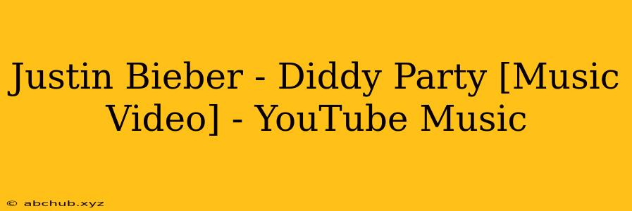 Justin Bieber - Diddy Party [Music Video] - YouTube Music