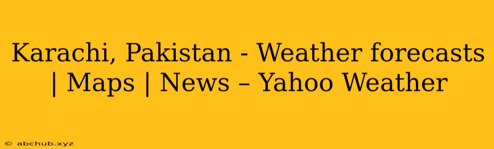 Karachi, Pakistan - Weather forecasts | Maps | News – Yahoo Weather