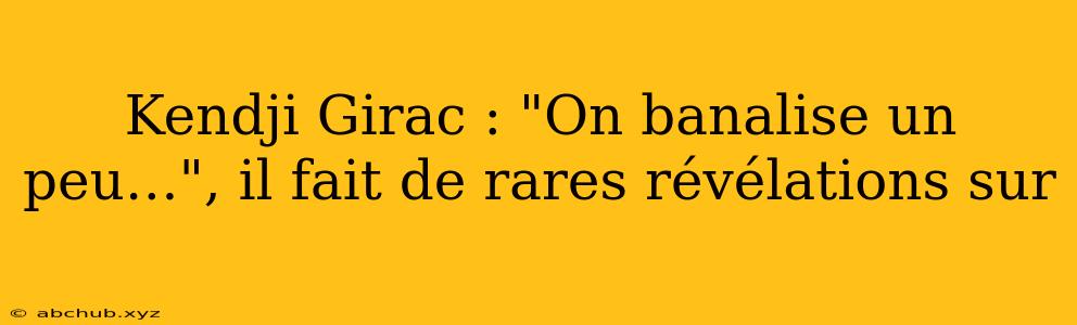 Kendji Girac : "On banalise un peu…", il fait de rares révélations sur 