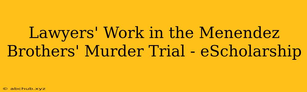 Lawyers' Work in the Menendez Brothers' Murder Trial - eScholarship