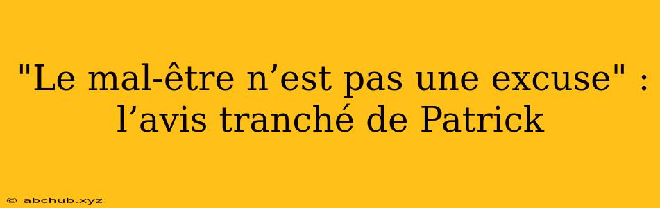 "Le mal-être n’est pas une excuse" : l’avis tranché de Patrick 