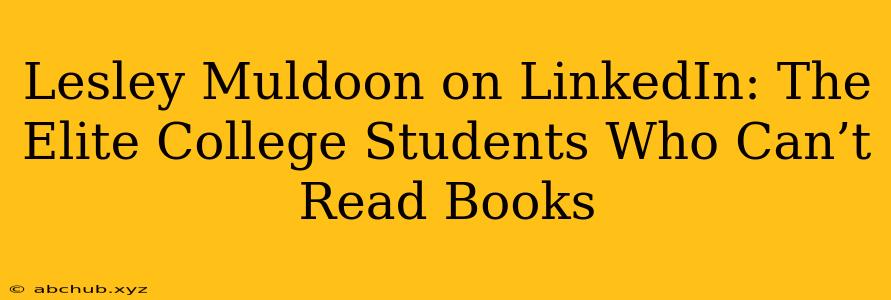 Lesley Muldoon on LinkedIn: The Elite College Students Who Can’t Read Books