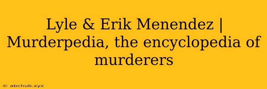 Lyle & Erik Menendez | Murderpedia, the encyclopedia of murderers