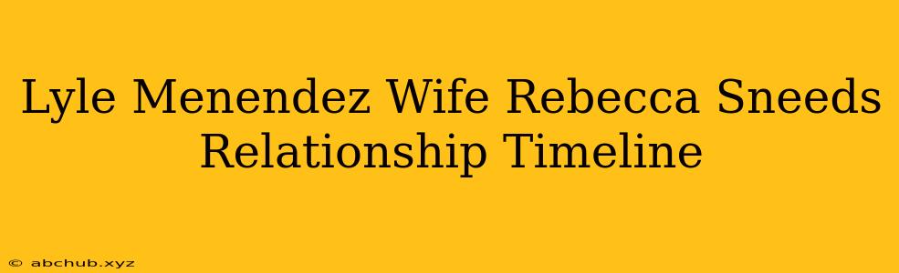 Lyle Menendez, Wife Rebecca Sneed's Relationship Timeline