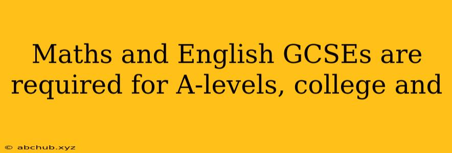 Maths and English GCSEs are required for A-levels, college and 