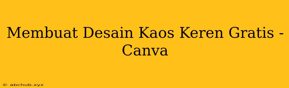 Membuat Desain Kaos Keren Gratis - Canva