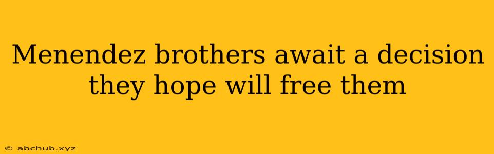 Menendez brothers await a decision they hope will free them