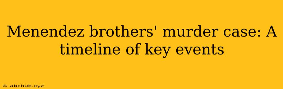 Menendez brothers' murder case: A timeline of key events