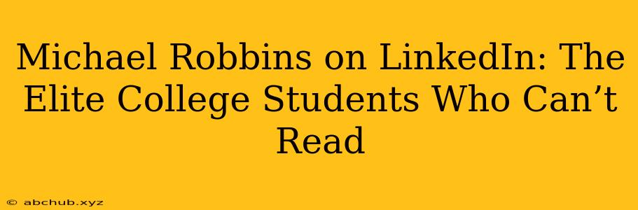 Michael Robbins on LinkedIn: The Elite College Students Who Can’t Read 