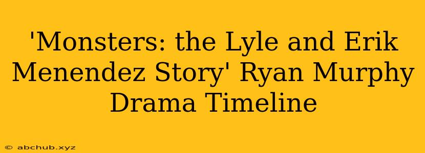 'Monsters: the Lyle and Erik Menendez Story' Ryan Murphy Drama Timeline 