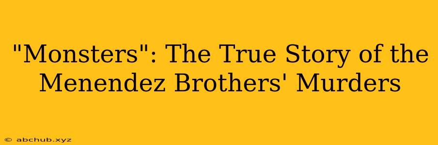 "Monsters": The True Story of the Menendez Brothers' Murders