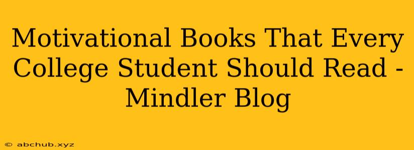 Motivational Books That Every College Student Should Read - Mindler Blog