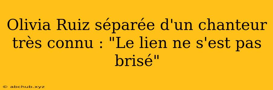 Olivia Ruiz séparée d'un chanteur très connu : "Le lien ne s'est pas brisé"