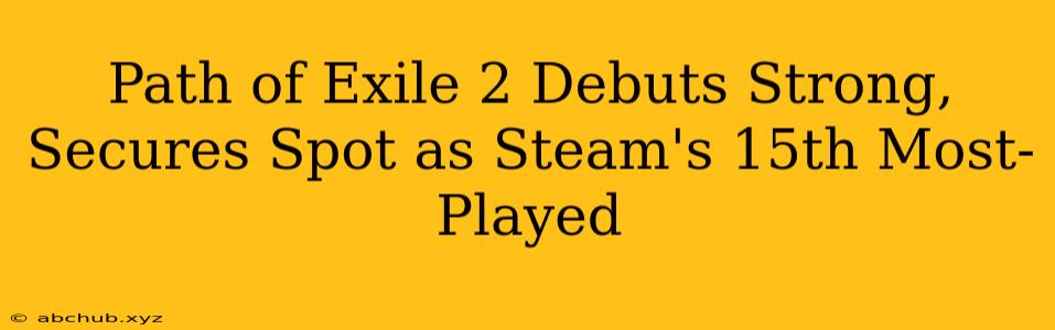 Path of Exile 2 Debuts Strong, Secures Spot as Steam's 15th Most-Played 