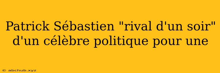 Patrick Sébastien "rival d'un soir" d'un célèbre politique pour une 