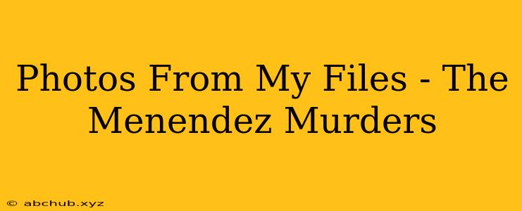 Photos From My Files - The Menendez Murders