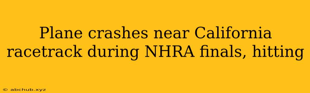 Plane crashes near California racetrack during NHRA finals, hitting 