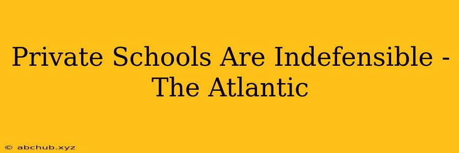 Private Schools Are Indefensible - The Atlantic