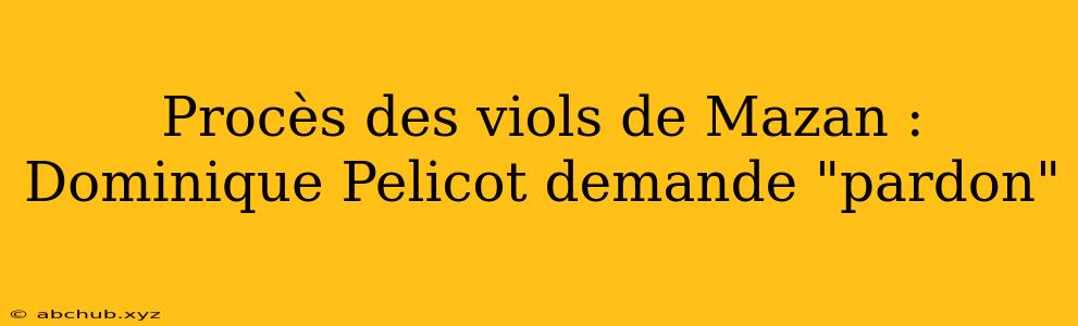 Procès des viols de Mazan : Dominique Pelicot demande "pardon"