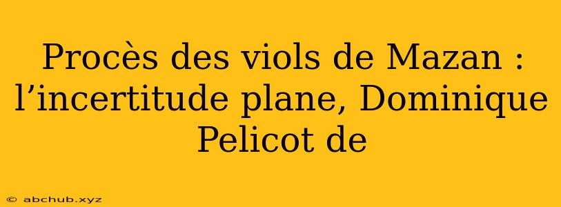 Procès des viols de Mazan : l’incertitude plane, Dominique Pelicot de 