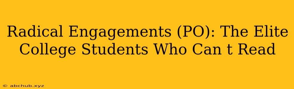 Radical Engagements (PO): The Elite College Students Who Can t Read 