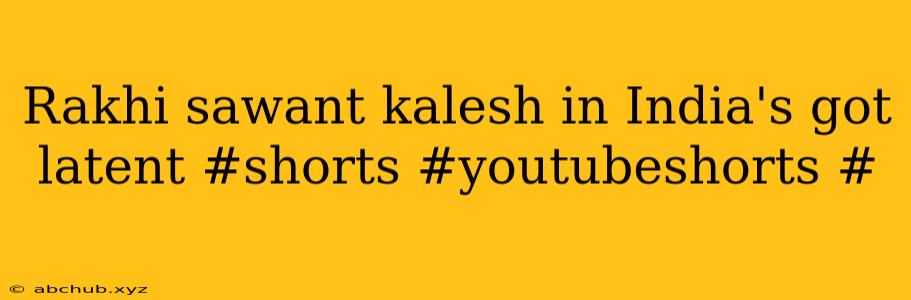 Rakhi sawant kalesh in India's got latent #shorts #youtubeshorts # 