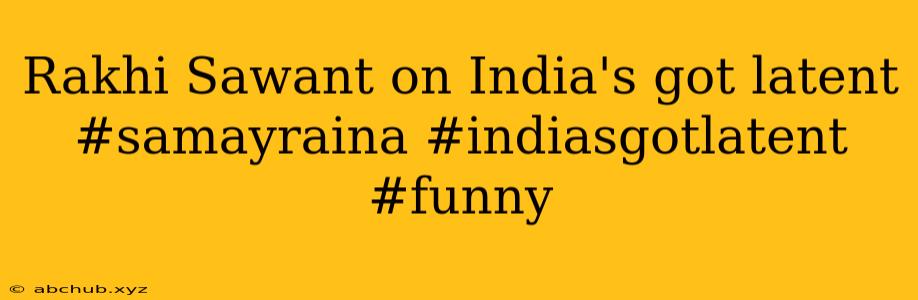 Rakhi Sawant on India's got latent #samayraina #indiasgotlatent #funny 