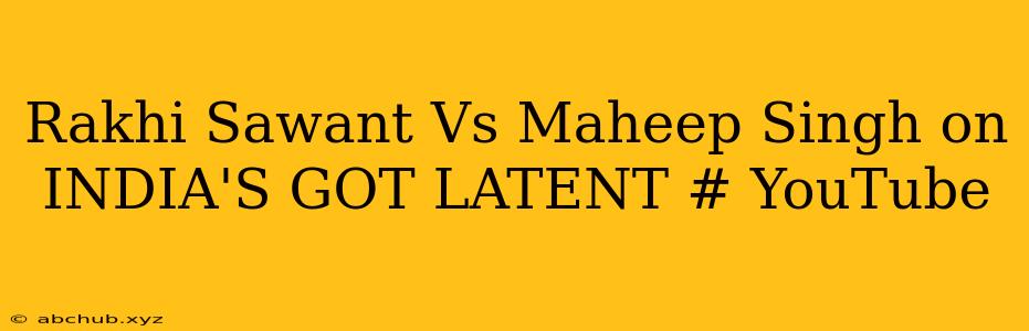 Rakhi Sawant Vs Maheep Singh on INDIA'S GOT LATENT # YouTube