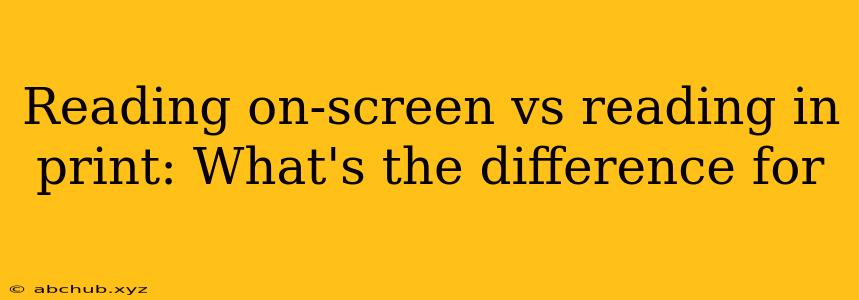 Reading on-screen vs reading in print: What's the difference for 