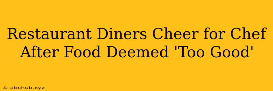 Restaurant Diners Cheer for Chef After Food Deemed 'Too Good'