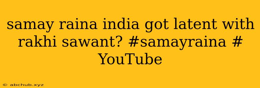 samay raina india got latent with rakhi sawant? #samayraina # YouTube