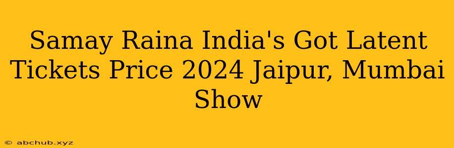 Samay Raina India's Got Latent Tickets Price 2024 Jaipur, Mumbai Show