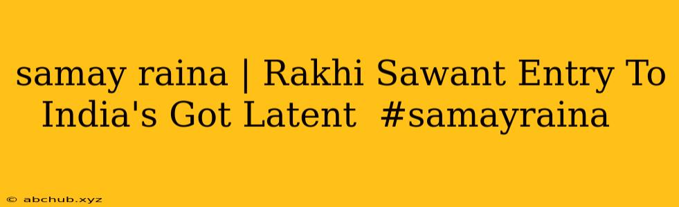 samay raina | Rakhi Sawant Entry To India's Got Latent ️‍ #samayraina 