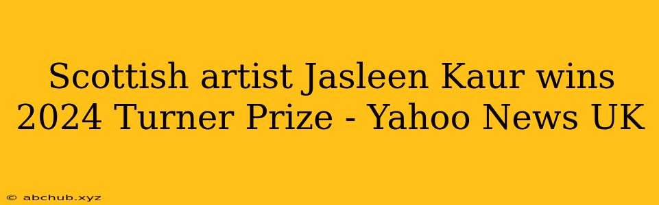 Scottish artist Jasleen Kaur wins 2024 Turner Prize - Yahoo News UK