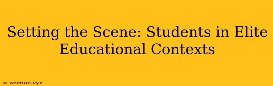 Setting the Scene: Students in Elite Educational Contexts