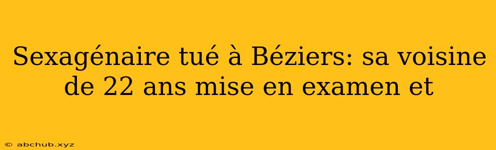 Sexagénaire tué à Béziers: sa voisine de 22 ans mise en examen et 