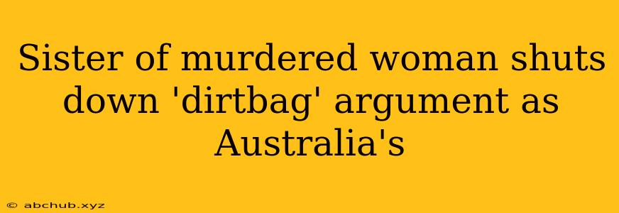 Sister of murdered woman shuts down 'dirtbag' argument as Australia's 